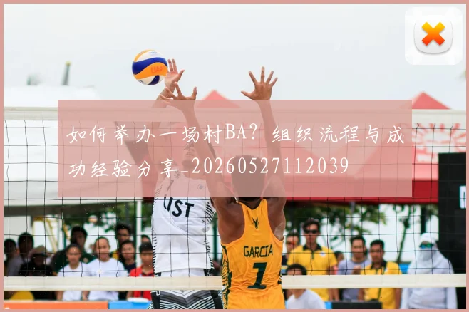 如何举办一场村BA?组织流程与成功经验分享_20260527112039