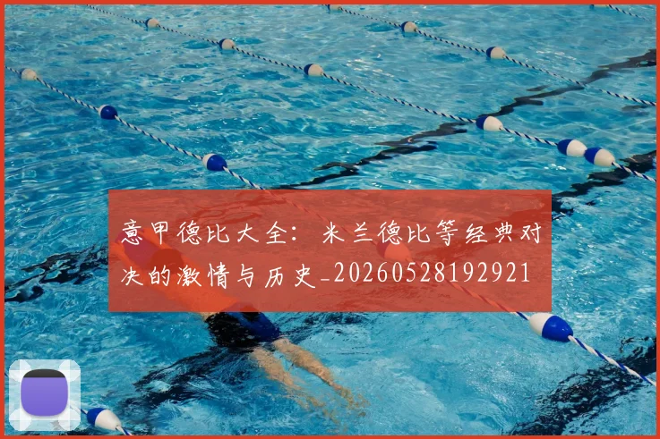 意甲德比大全：米兰德比等经典对决的激情与历史_20260528192921