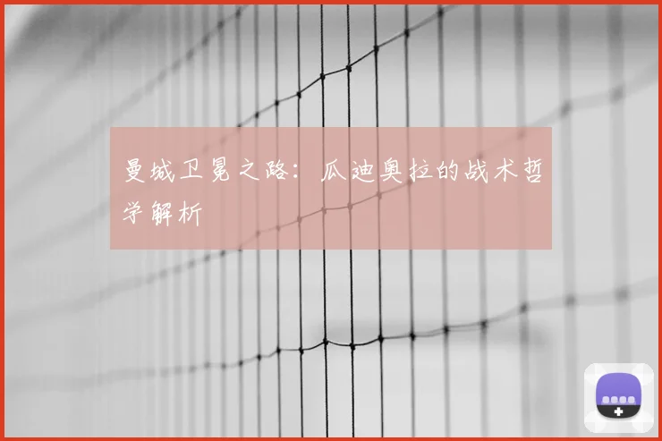曼城卫冕之路：瓜迪奥拉的战术哲学解析
