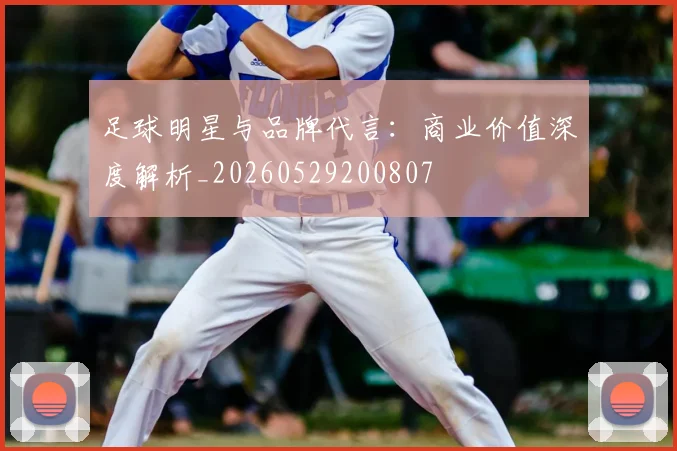 足球明星与品牌代言：商业价值深度解析_20260529200807