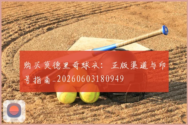 购买莫德里奇球衣：正版渠道与印号指南_20260603180949