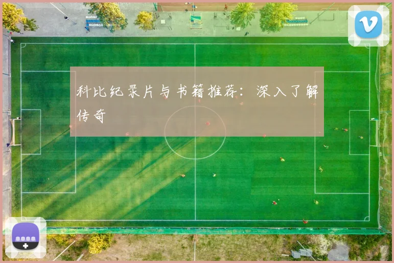 科比纪录片与书籍推荐：深入了解传奇